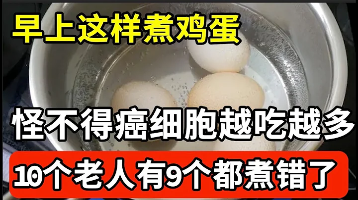 早上这样煮鸡蛋，怪不得癌细胞越吃越多！10个老人9个错，不想一过45就被癌症缠上的，建议你花2分钟看看！【家庭大医生】 - 天天要闻