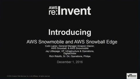 AWS re:Invent 2016: NEW LAUNCH! Introducing AWS Snowball Edge and AWS Snowmobile (STG214)