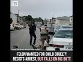 Felon Wanted for Child Cruelty Resists Arrest, But Falls on His Butt