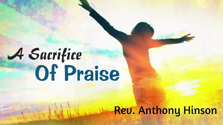 A Sacrifice Of Praise - Rev. Anthony Hinson  1/16/22