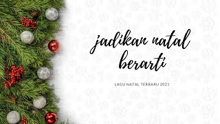 JADIKAN NATAL INI BERARTI LAGU NATAL TERBARU 2021+LIRIK