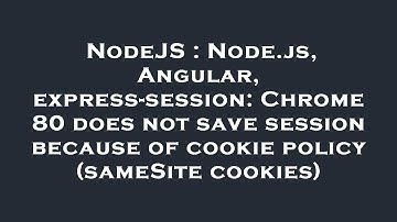 NodeJS : Node.js, Angular, express-session: Chrome 80 does not save session because of cookie policy