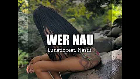 WER NAU (2021) Lunatic ft. Nastii (Produced by JayMeikz & Leafy Aga)