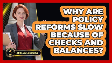 Why Are Policy Reforms Slow Because Of Checks And Balances? - Justice System Explained