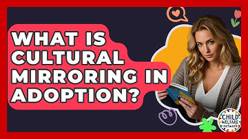 What Is Cultural Mirroring In Adoption? - Child Welfare Network
