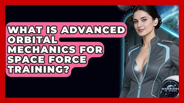 What Is Advanced Orbital Mechanics For Space Force Training? - Warriors In Space