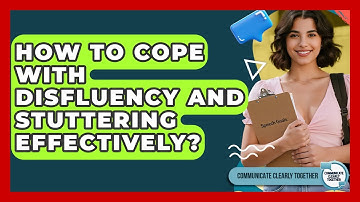 How To Cope With Disfluency And Stuttering Effectively? - Communicate Clearly Together