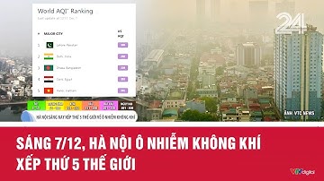 Sáng 7/12, Hà Nội ô nhiễm không khí xếp thứ 5 thế giới | VTV24