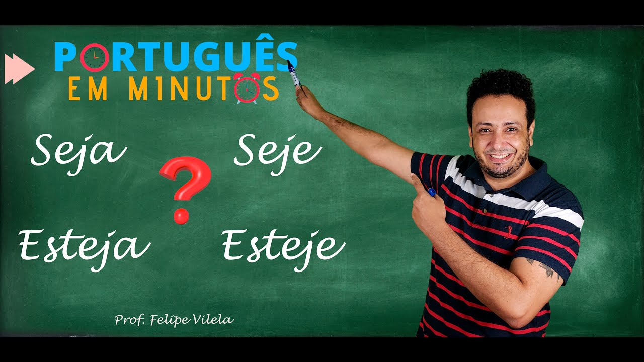 Seja x Seje e Esteja x Esteje. (Gramática) [PROF. FELIPE VILELA ...