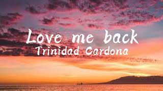 Love me back-lyrics (trinidad cardona)