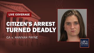 WATCH LIVE: Citizen’s Arrest Turned Deadly - GA v Hannah Payne - Day Two