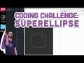 Coding Challenge #19: Superellipse