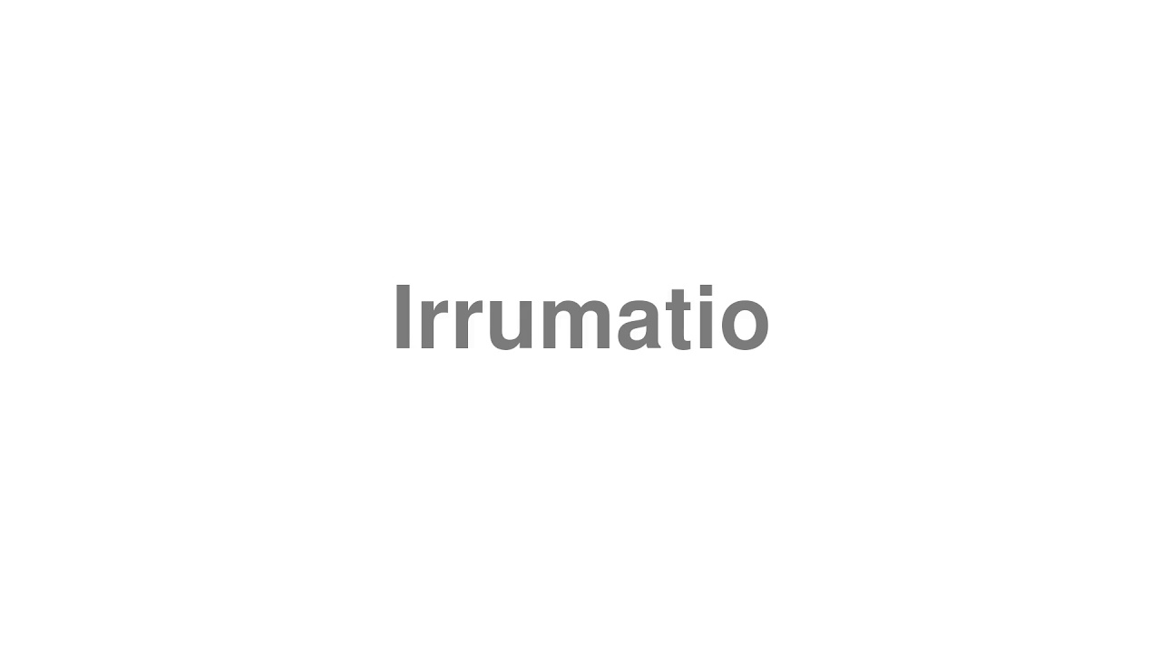 How to Pronounce "Irrumatio"