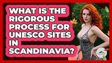 What Is The Rigorous Process For UNESCO Sites In Scandinavia? - Unmapping Scandinavia