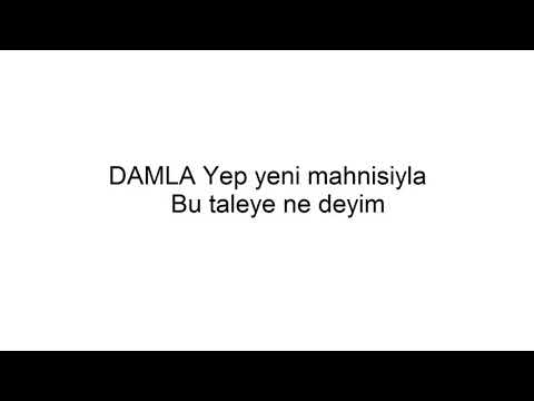 Damla bu taleye ne deyim