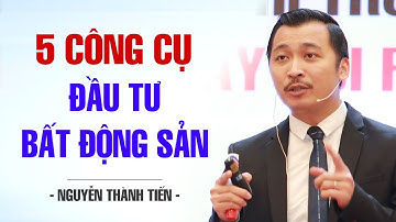 5 CÔNG CỤ ĐẦU TƯ BẤT ĐỘNG SẢN | NGUYỄN THÀNH TIẾN