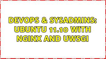 DevOps & SysAdmins: Ubuntu 11.10 with Nginx and uWSGI (4 Solutions!!)