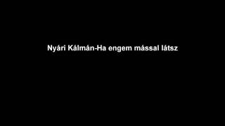Video thumbnail of "Nyári Kálmán-Ha engem mással látsz"