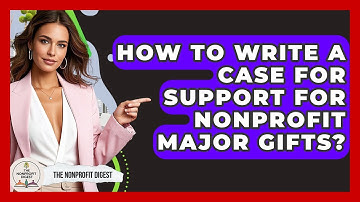 How To Write A Case For Support For Nonprofit Major Gifts? - The Nonprofit Digest