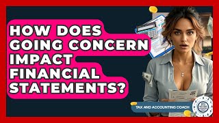 How Does Going Concern Impact Financial Statements? - Tax and Accounting Coach
