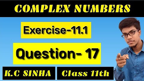 Complex Numbers class 11th||K.C Sinha solution||Exercise-11.1||Question:- 17