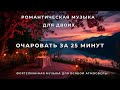 Романтическая музыка для двоих 🎹 25 мин волшебства