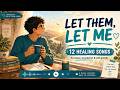 #1 Let Them, Let Me | 12 Healing Songs for Peace, Boundaries & Self-Growth