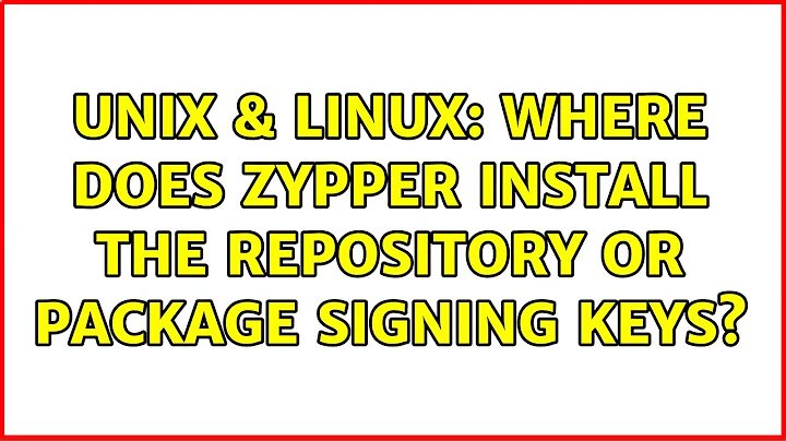 Unix & Linux: Where does zypper install the repository or package signing keys?