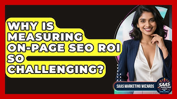 Why Is Measuring On-Page SEO ROI So Challenging? - Saas Marketing Wizards