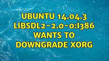 Ubuntu: Ubuntu 14.04.3 libsdl2-2.0-0:i386 wants to downgrade xorg