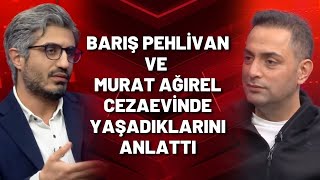 Barış Pehlivan ve Murat Ağırel cezaevinde yaşadıklarını anlattı