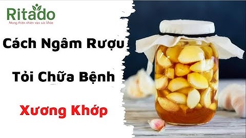 Cách Ngâm Rượu Tỏi Chữa Bệnh Xương Khớp