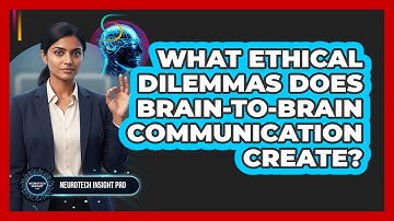 What Ethical Dilemmas Does Brain-to-brain Communication Create? - Neurotech Insight Pro