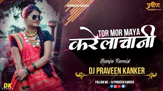 Tor Mor Maya Karela Chani Cg Song DJ PRAVEEN KANKER Banjo remix 2023