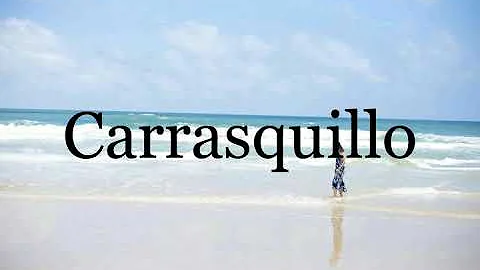 How To Pronounce CarrasquilloPron...  Of Carrasquillo