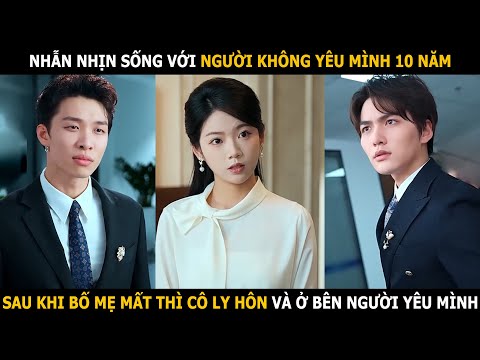 Nhẫn nhịn sống với người không yêu mình 10 năm, sau khi bố mẹ mất thì cô ly hôn