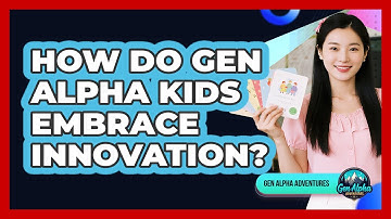 How Do Gen Alpha Kids Embrace Innovation?