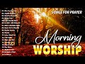 Best 50 morning worship songs for prayers  3 hours nonstop praise and worship songs all time