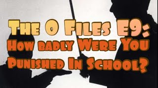 The O Files Episode 9: How Badly Were You Punished In School?