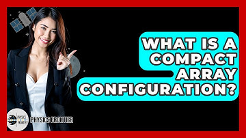What Is A Compact Array Configuration? - Physics Frontier
