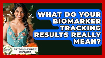 What Do Your Biomarker Tracking Results Really Mean? - Functional and Integrative Wellness Guru