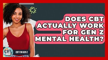 Does CBT Actually Work For Gen Z Mental Health? - CBT for Gen Z