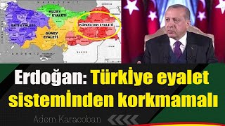 Erdoğan: Türkiye eyalet sisteminden korkmamalı, Kürdistan eyaleti olabilir