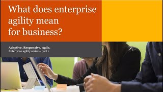 Enterprise agility: what it means for businesses - Part 1/6