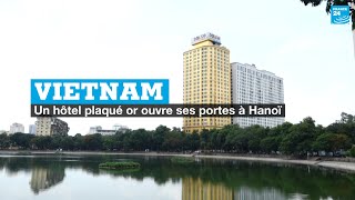 Vietnam : un hôtel plaqué or ouvre ses portes à Hanoï