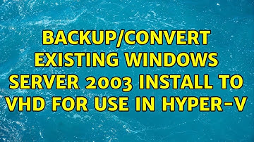 Backup/Convert existing Windows Server 2003 install to VHD for use in Hyper-V (2 Solutions!!)