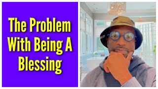 The Problem With Being A Blessing