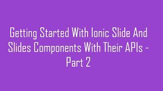 Getting Started With Ionic Slide And Slides Components With Their APIs - Part 2