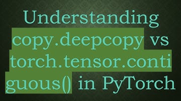Understanding copy.deepcopy vs torch.tensor.contiguous() in PyTorch