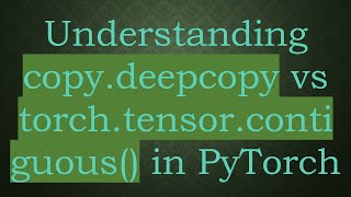 Understanding copy.deepcopy vs torch.tensor.contiguous() in PyTorch